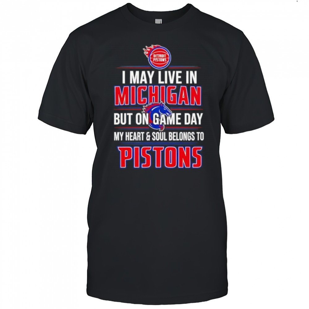 I may live in Michigan but on game day my heart and soul belongs to the Detroit Pistons shirt