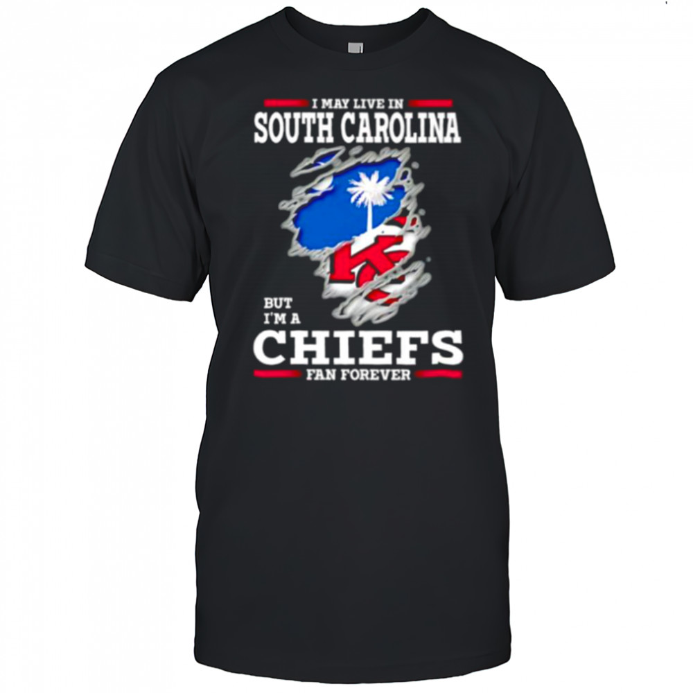 I may live in South Carolina but I’m a Kansas City Chiefs fan forever shirt