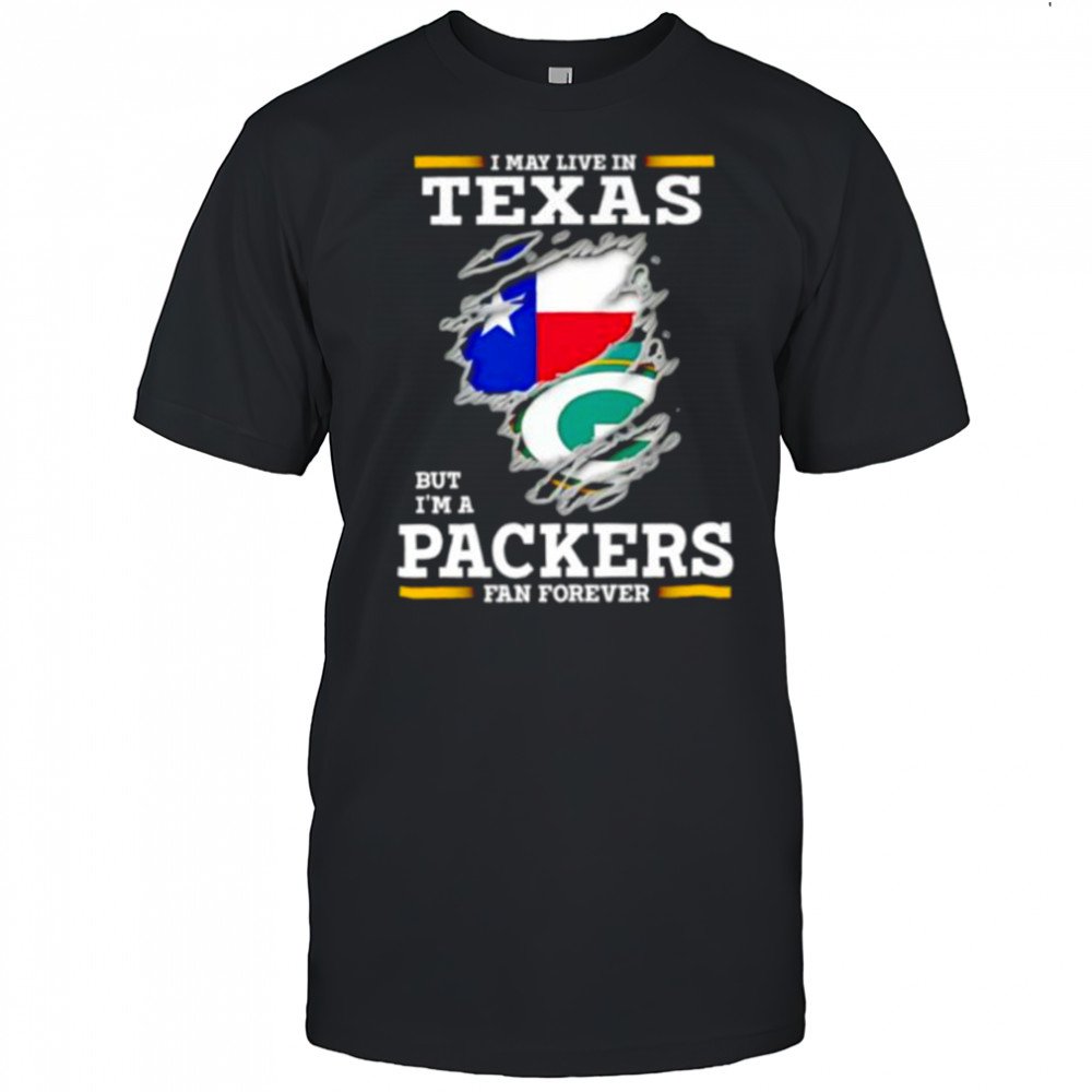 I may live in Texas but I’m a Green Bay Packers fan forever shirt