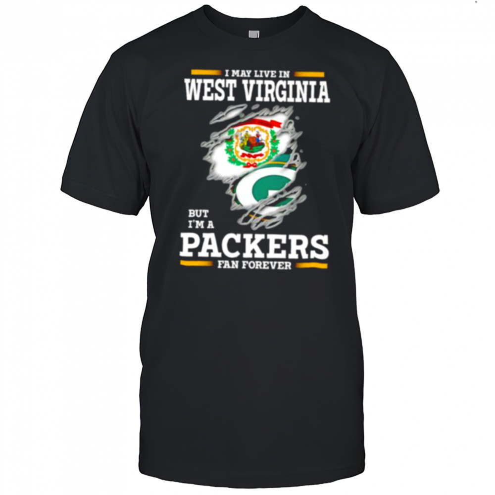 I may live in West Virginia but I’m a Green Bay Packers fan forever shirt