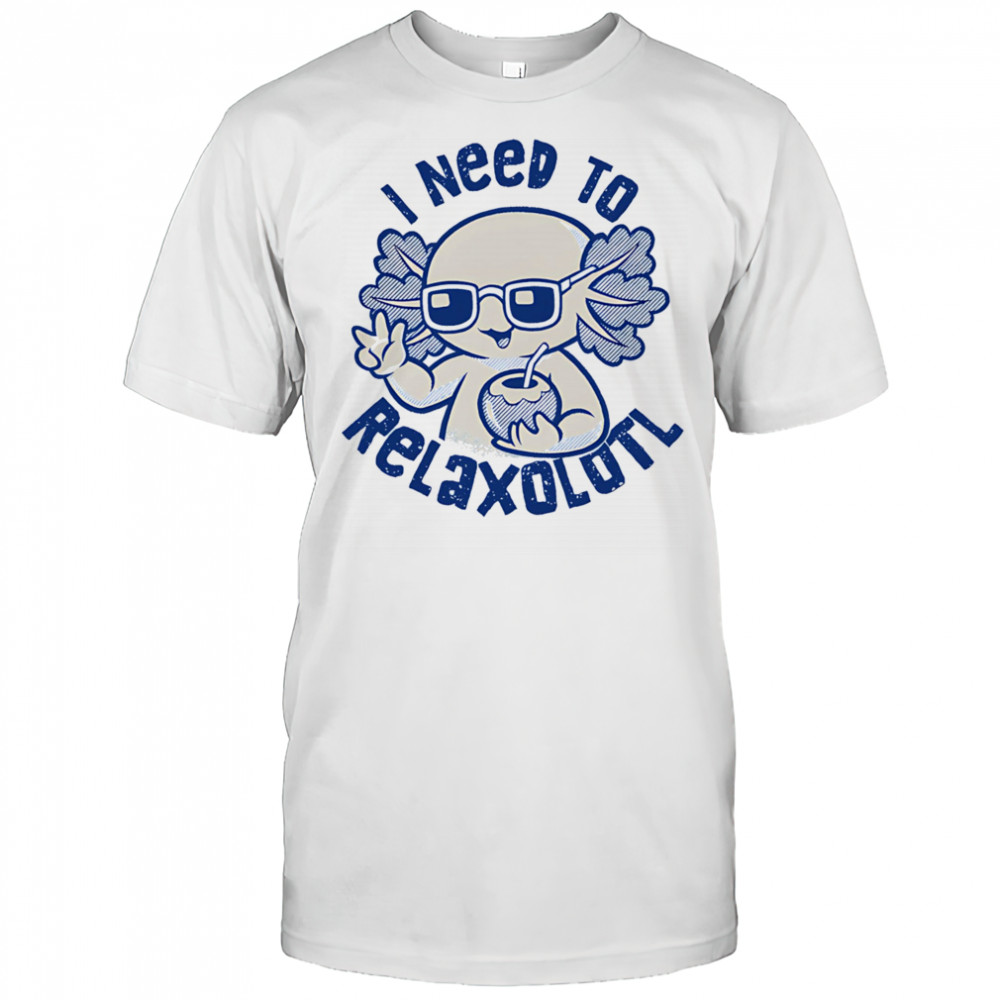 I need to Relaxolotl shirt