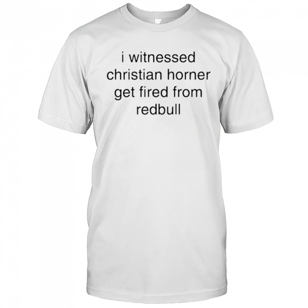 I witnessed christian horner get fired from redbull shirt