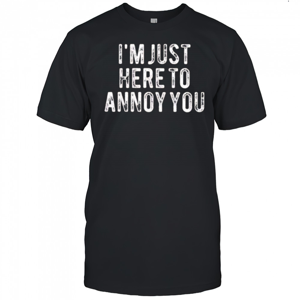 I’m Just here to annoy you retro shirt