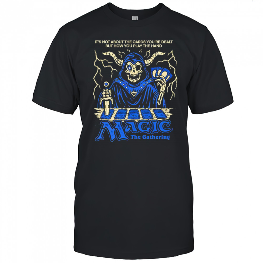 It’s not about the cards you’re dealt but how you play the hand Magic the Gathering shirt