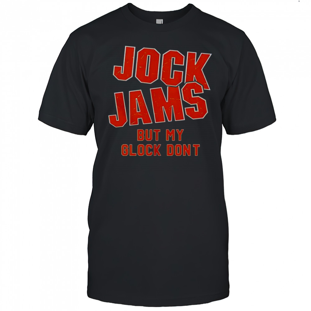 Jock Jams But My Glock Don’t T-Shirt