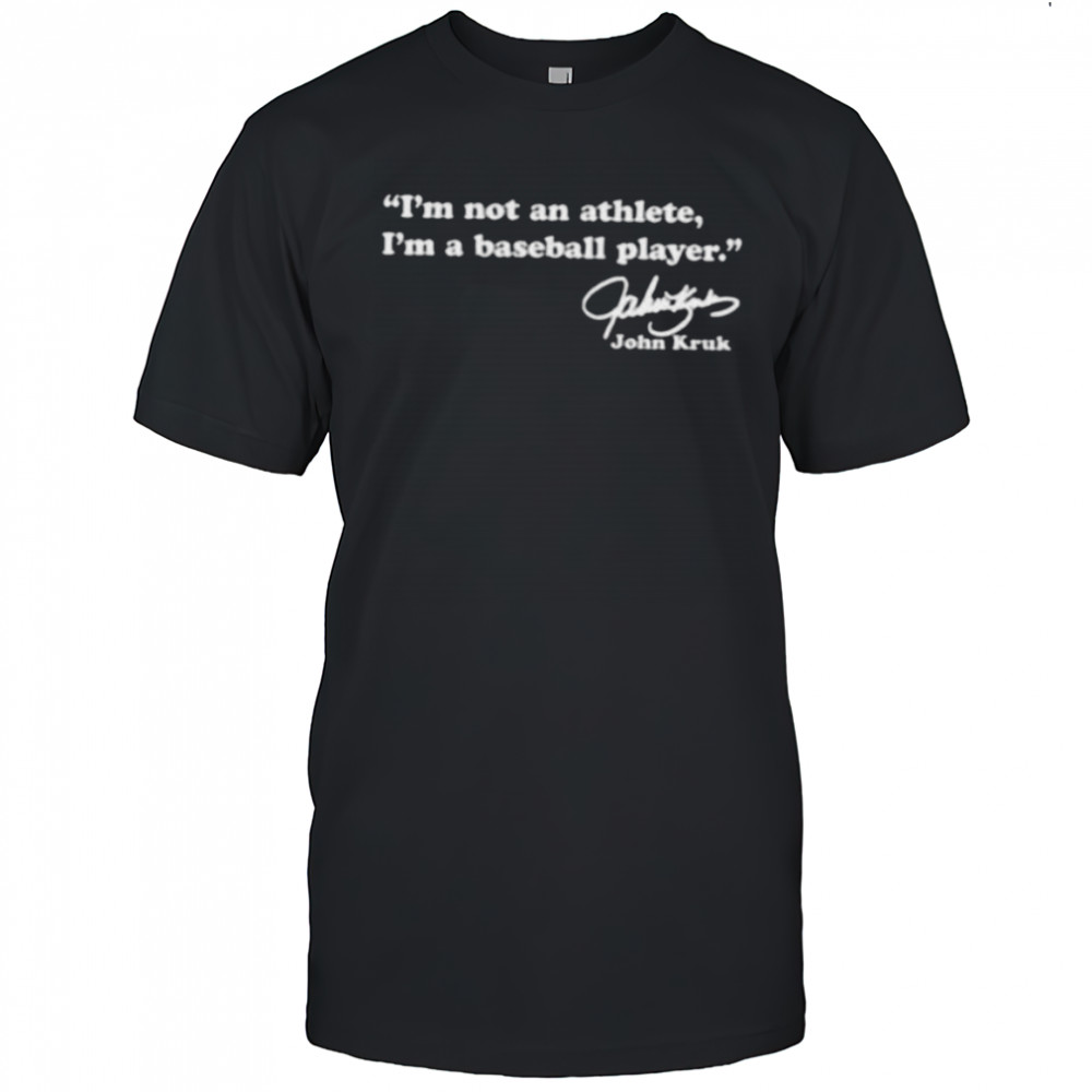 John Kruk Philadelphia Phillies I’m not an athlete I’m a baseball player signature shirt
