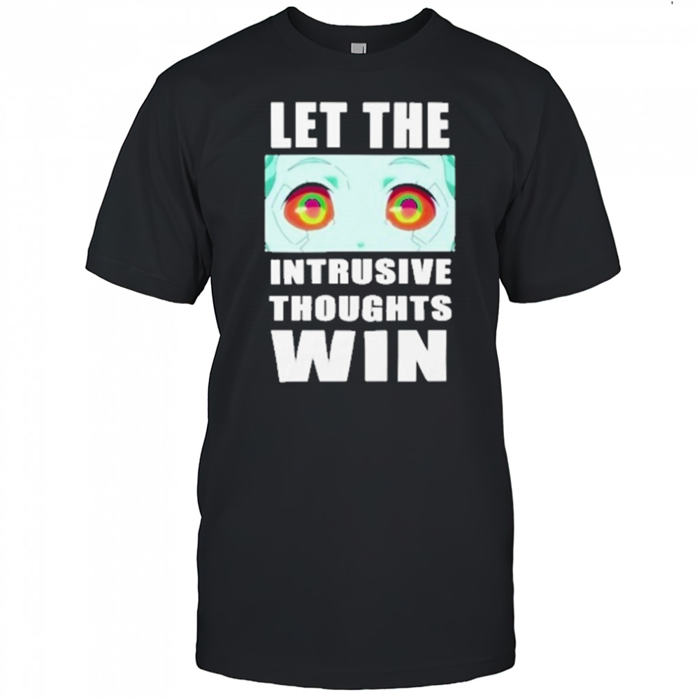 Let The Intrusive Thoughts Win T-Shirt