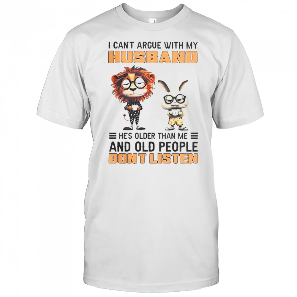 Lion And Bunny I Can’t Argue With My Husband He’s Older Than Me And Old People Don’t Listen T-Shirt