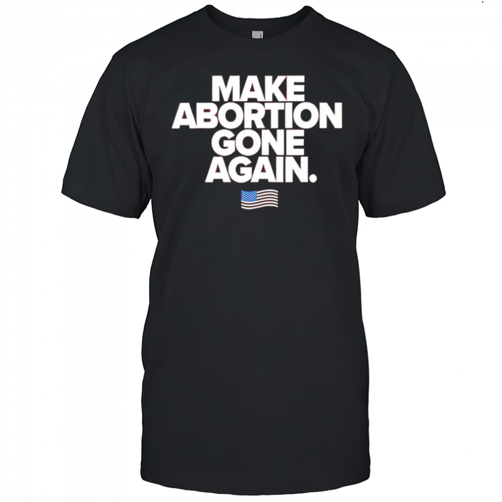 Make abortion gone again shirt