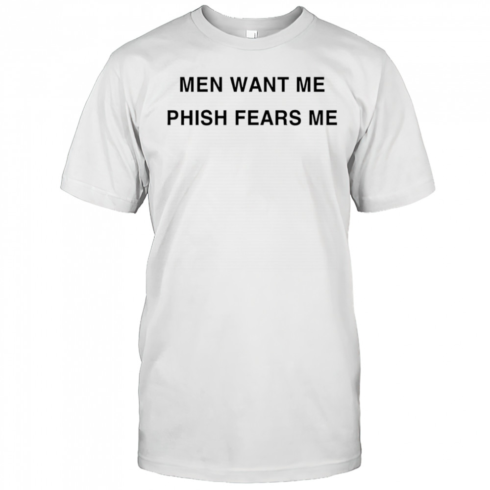Men want me Phish Fears me shirt