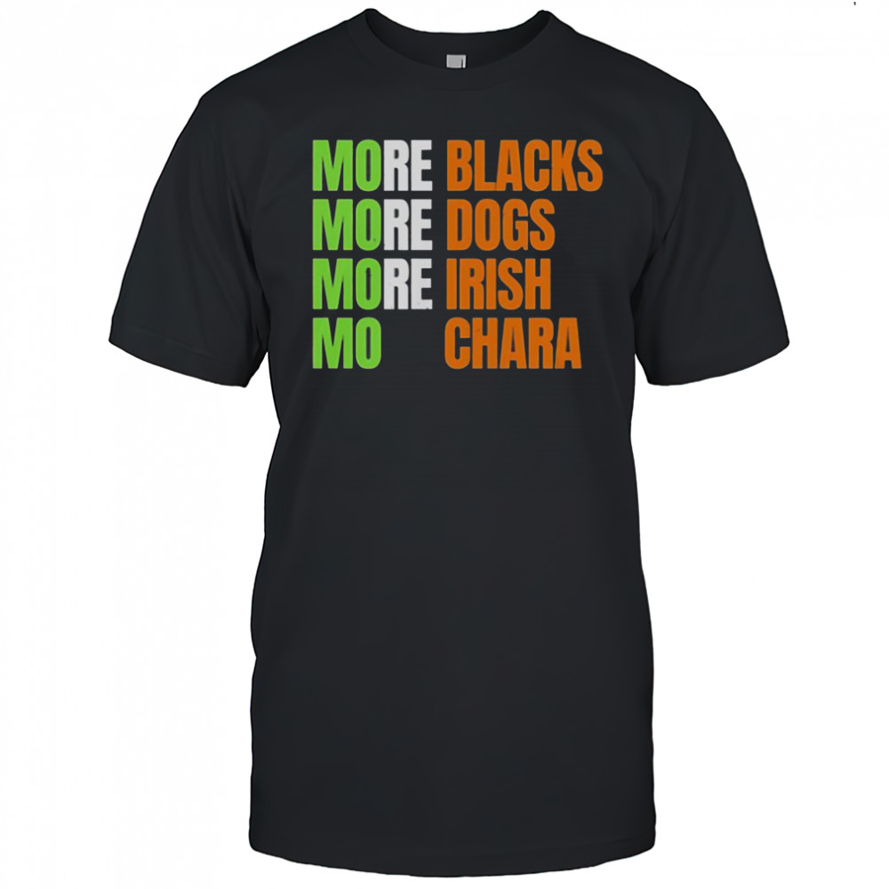 More Blacks More Dogs More Irish Mo Chara T-Shirt