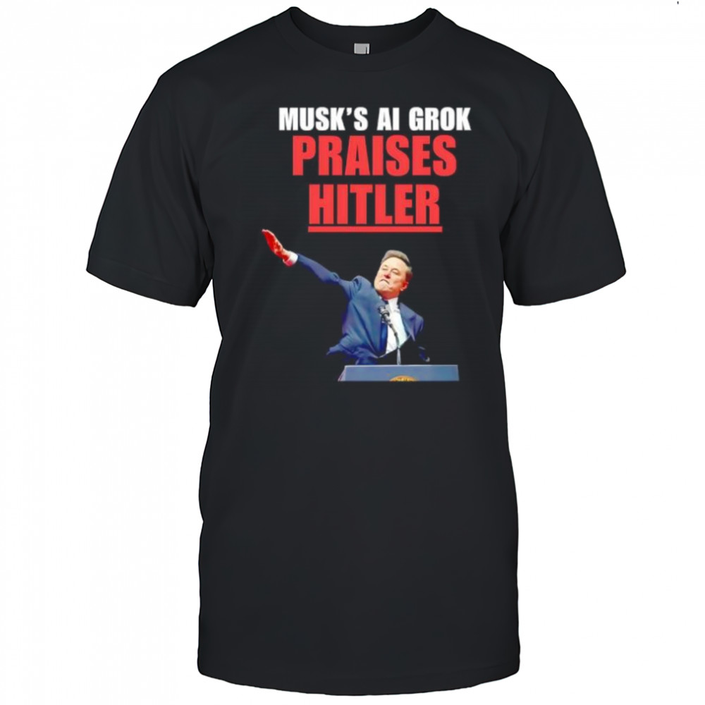 Musk’s Ai Grok Praises Hitler shirt