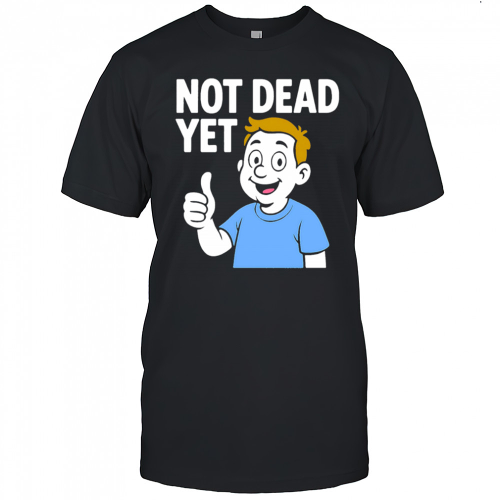 Not Dead Yet A Boy Blue shirt