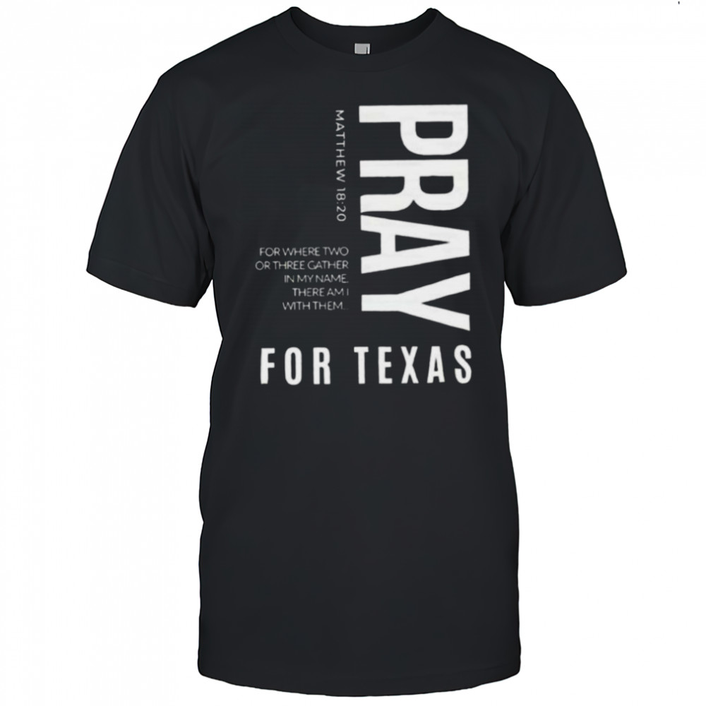 Pray for Texas for where two or three gather in my name there am I with them shirt