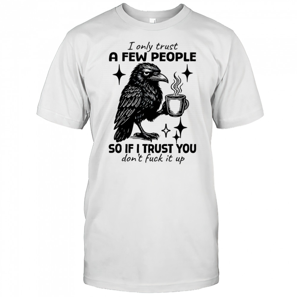 Raven I only trust a few people so if I trust you don’t fuck it up shirt