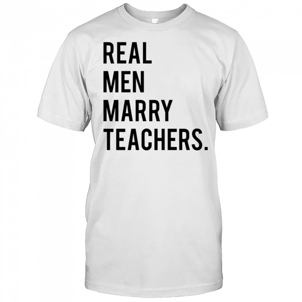 Real men marry teachers shirt