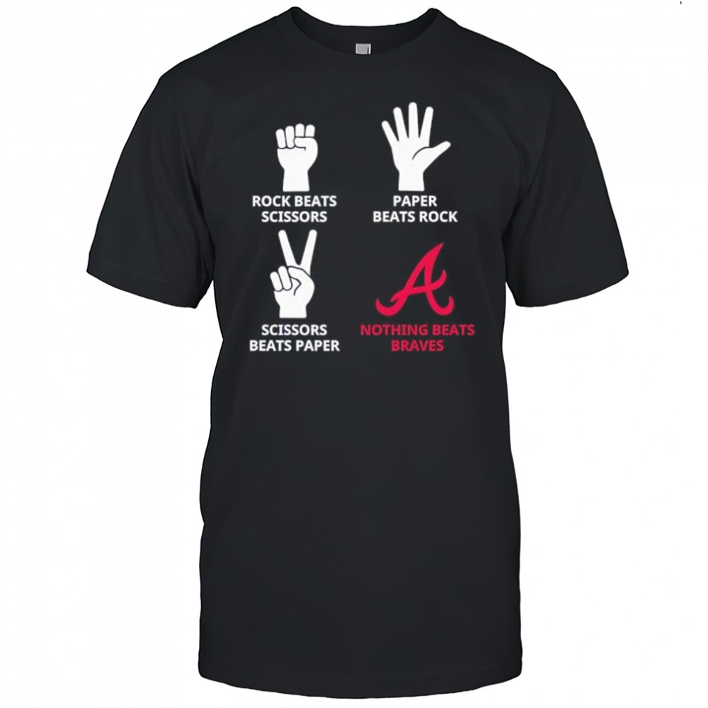 Rock Beats Scissors Paper Beats Rock Scissors Beats Paper Nothing Beats Braves shirt