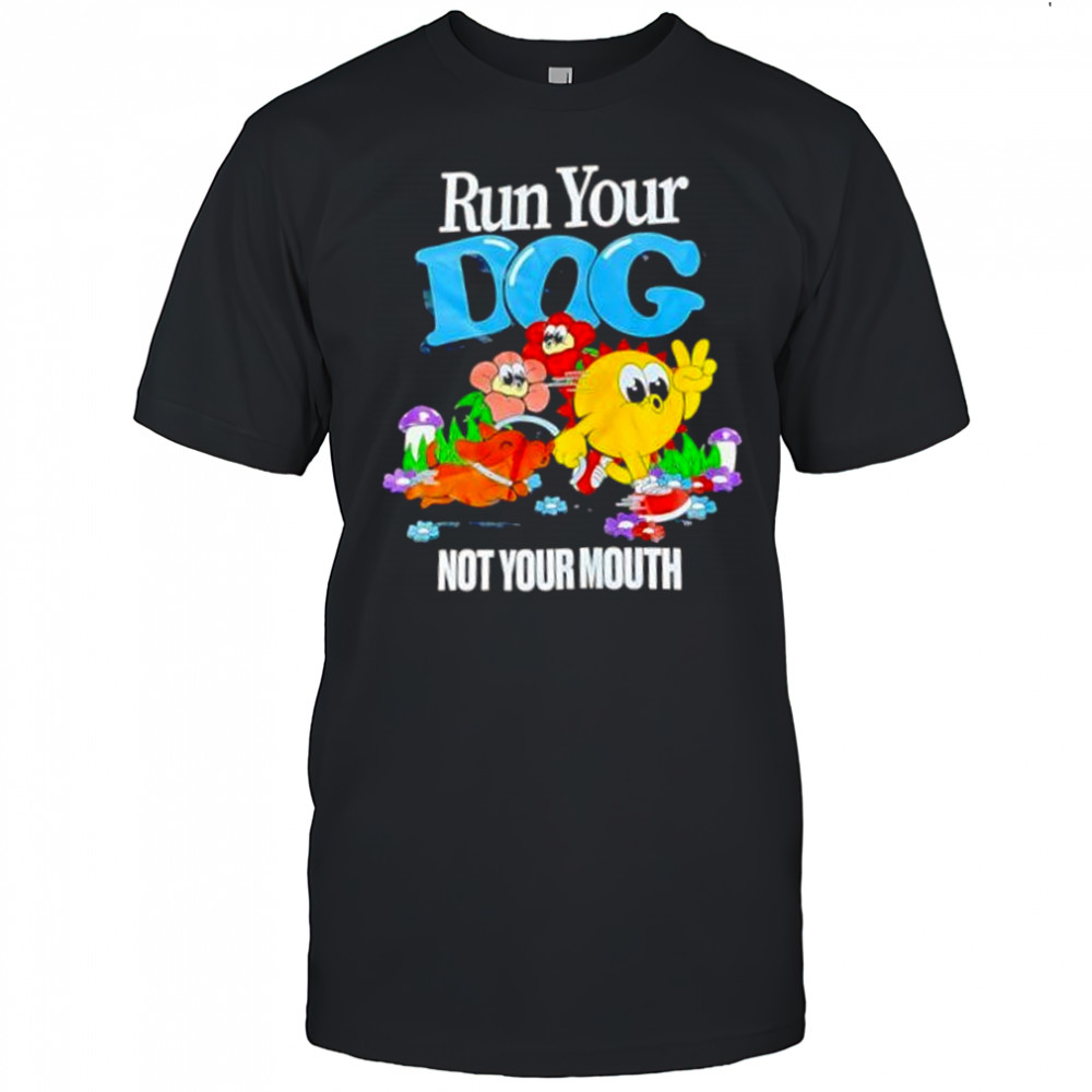 Run Your Dog Not Your Mouth cute shirt