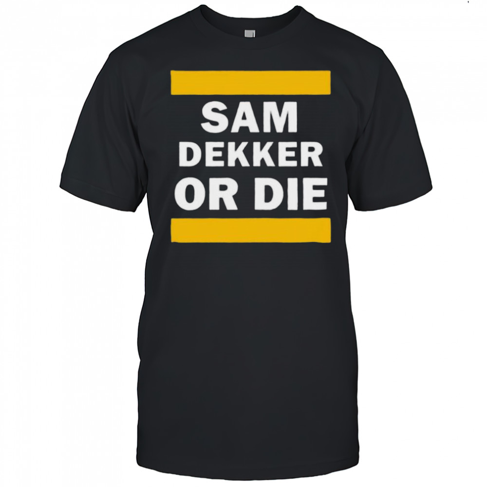 Sam Dekker or die shirt