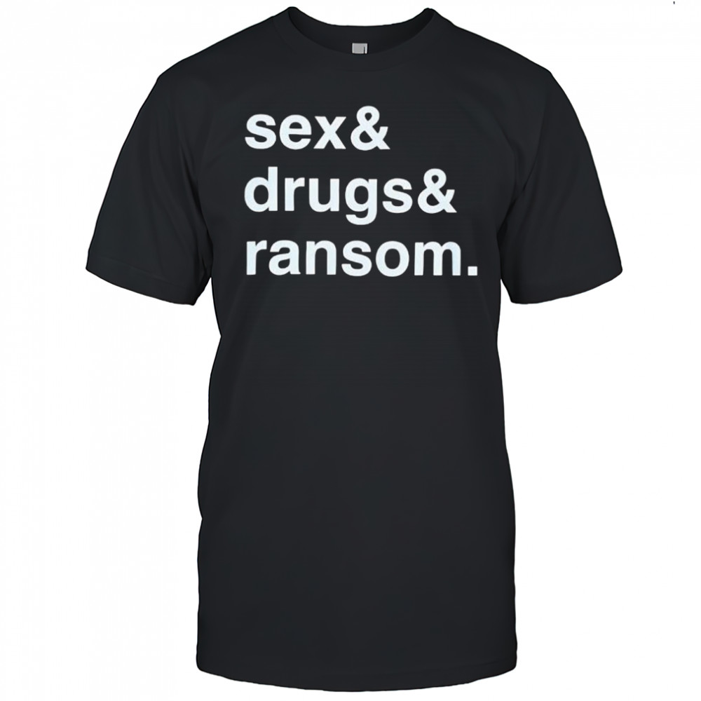 Sex & Drugs & Ransom shirt