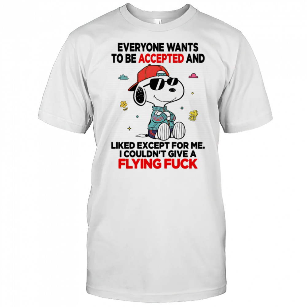 Snoopy everyone wants to be accepted and liked except for me I couldn’t give a flying fuck shirt