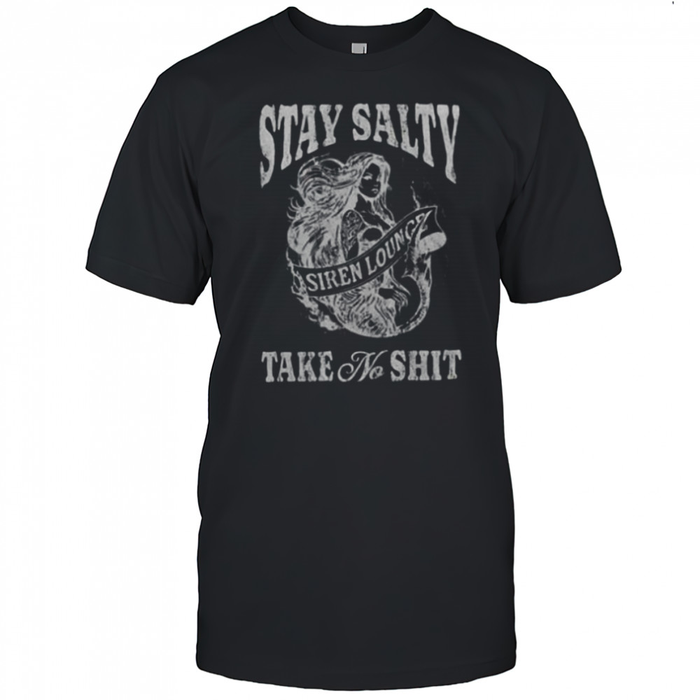 Stay Salty Siren Lounge Take No Shit shirt
