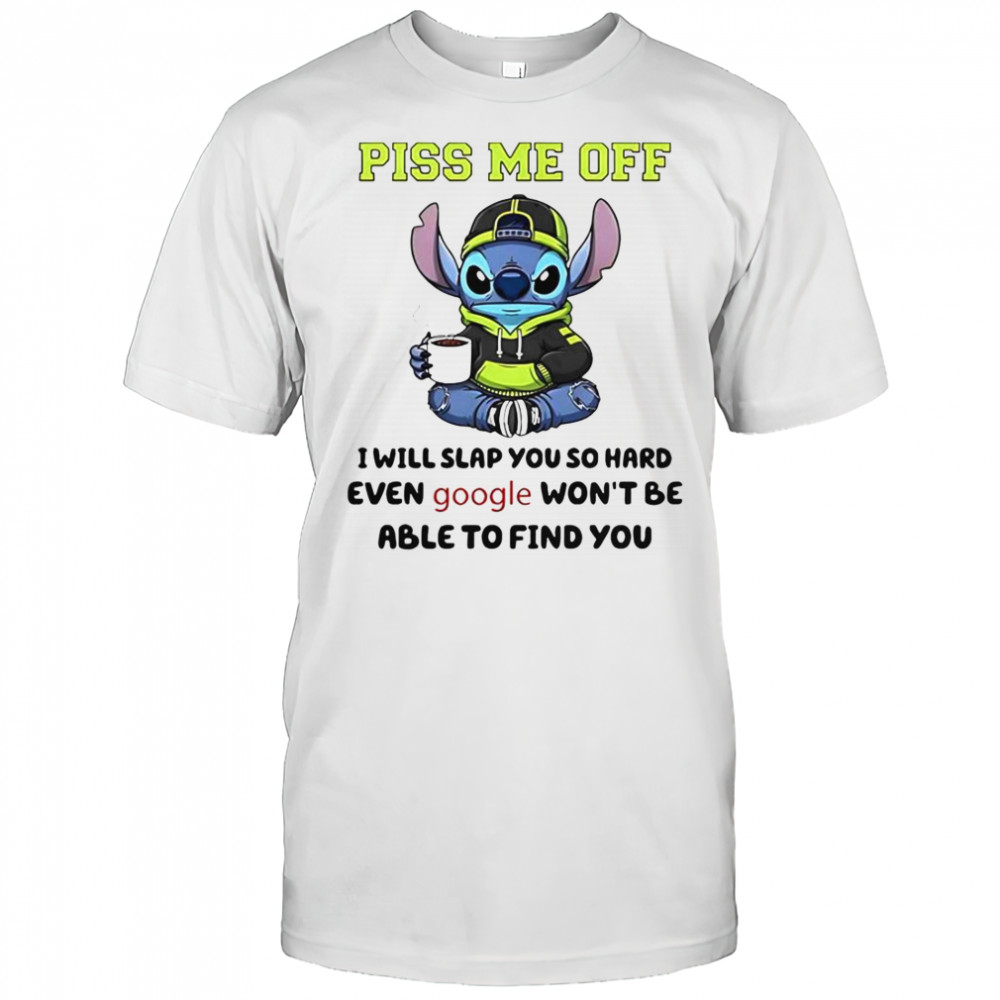 Stitch Piss Me Off I Will Slap You So Hard Even Google Won’T Be Able To Find You T-Shirt