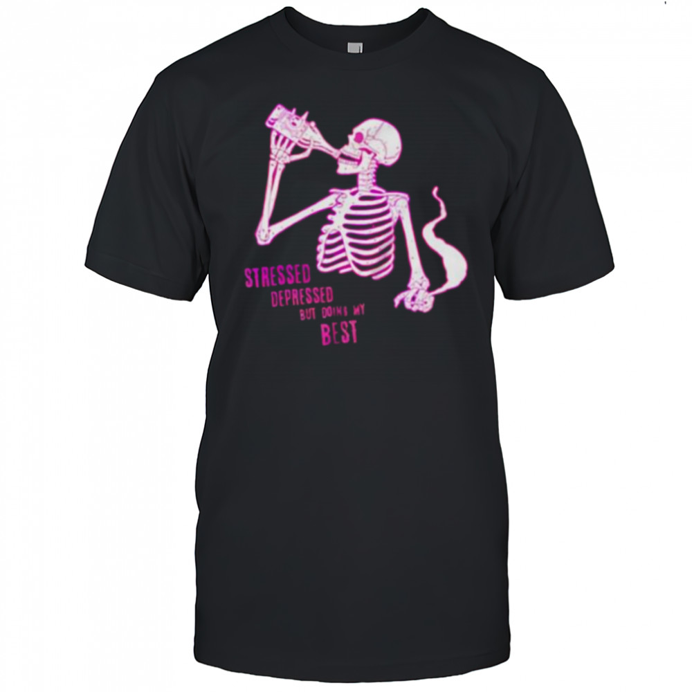 Stressed depressed but doing my best skeleton shirt
