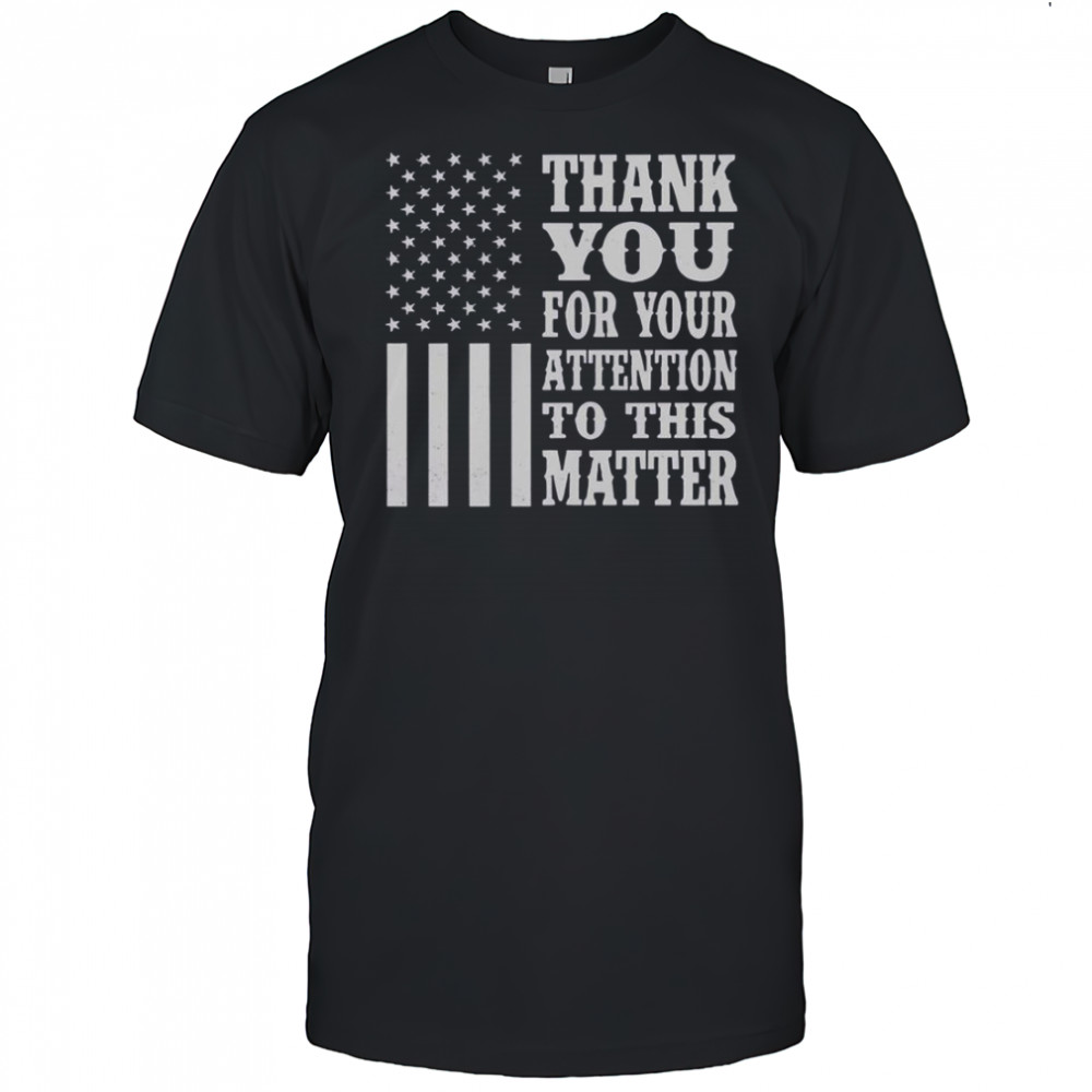 Thank You For Your Attention To This Matter American Flag T-Shirt