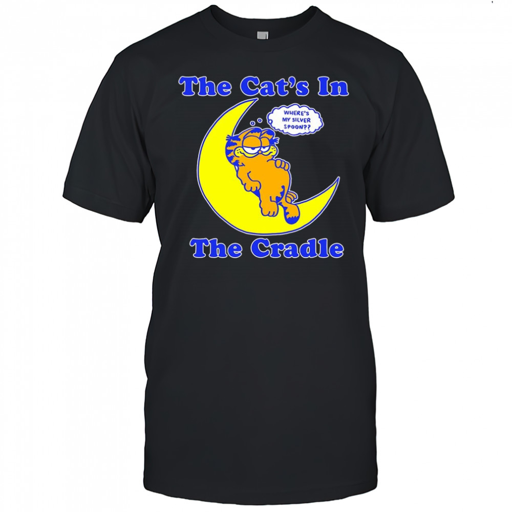 The cat’s in the cradle where’s my silver spoon shirt