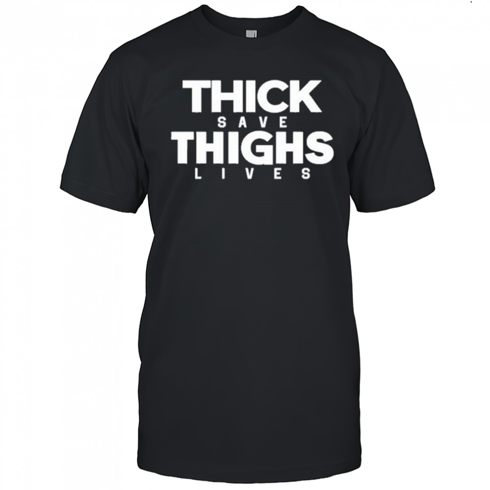 Thick Thighs Save Lives T-Shirt