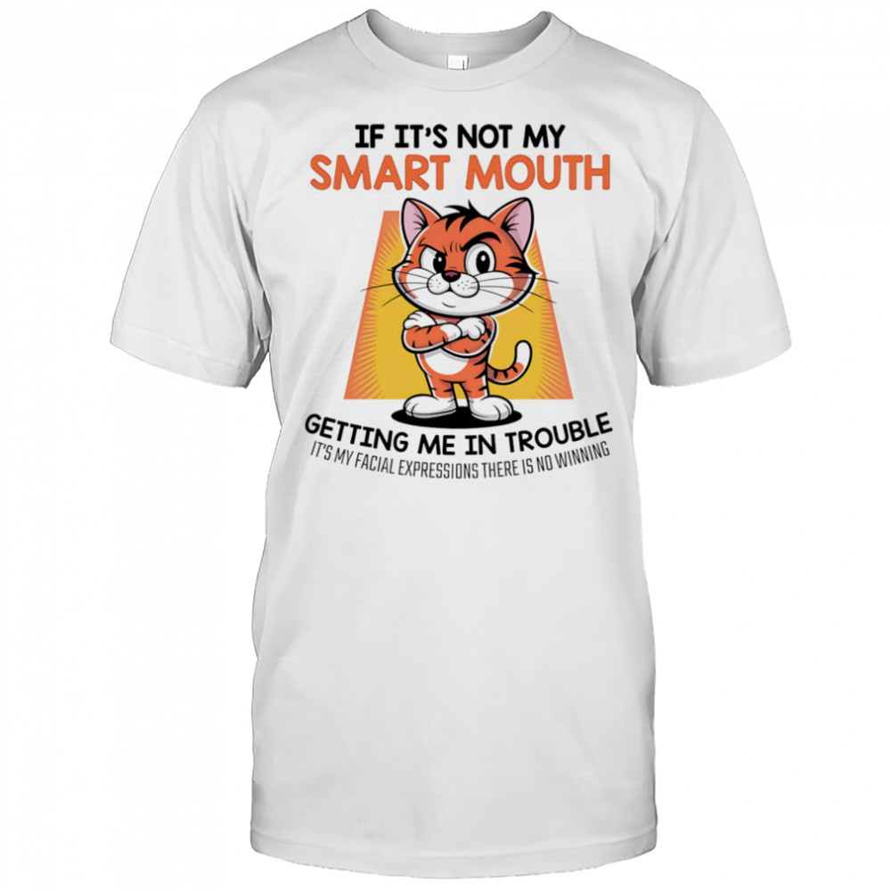 Tiger if it’s not my smart mouth getting me in trouble shirt