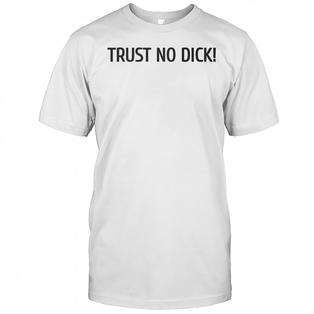 Trust no dick shirt