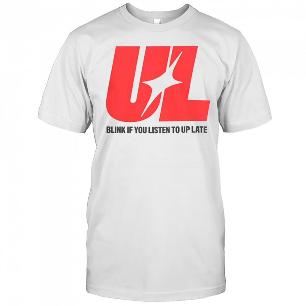 UL Blink If You Listen To Up Late T-Shirt