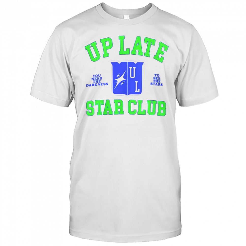 Up Late Star Club You Need The Darkness To See The Star T-Shirt