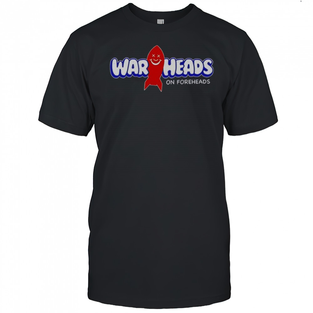 Warheads On Foreheads T-Shirt