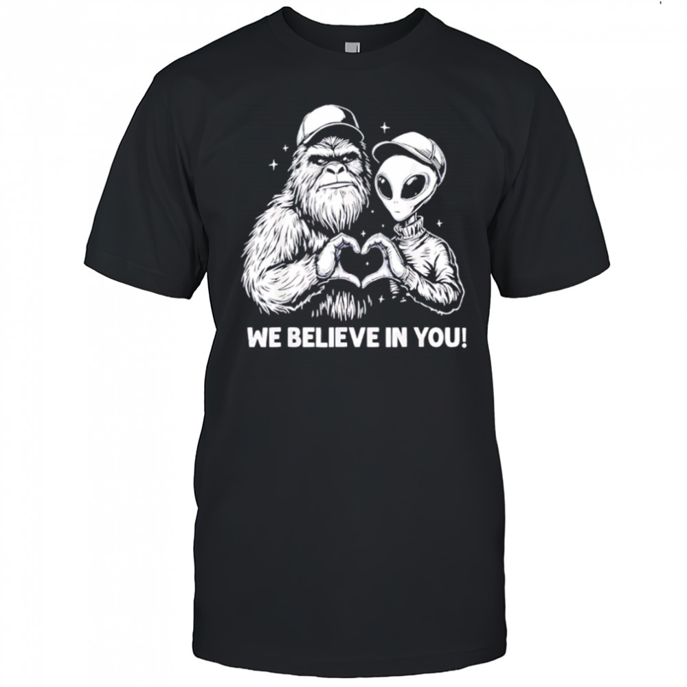 We Believe in You Bigfoot and Alien heart shirt