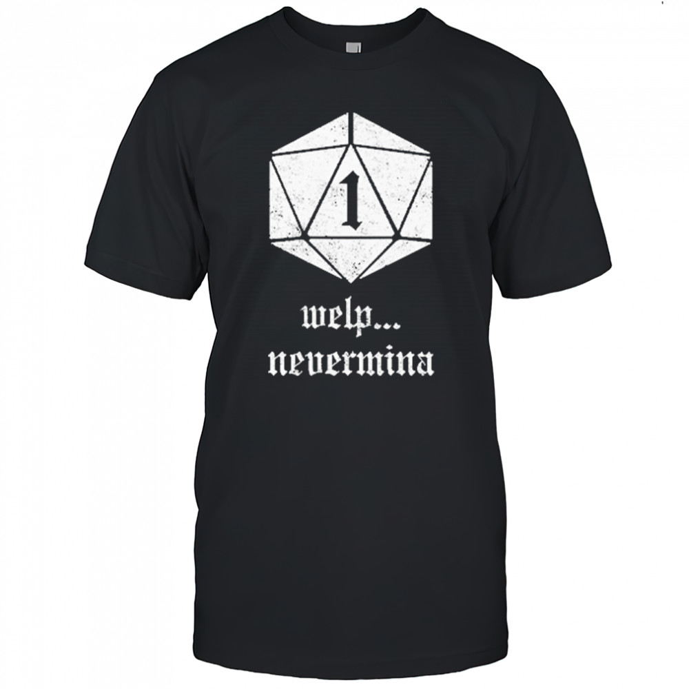 Welp Nevermind Nat 1 T-Shirt