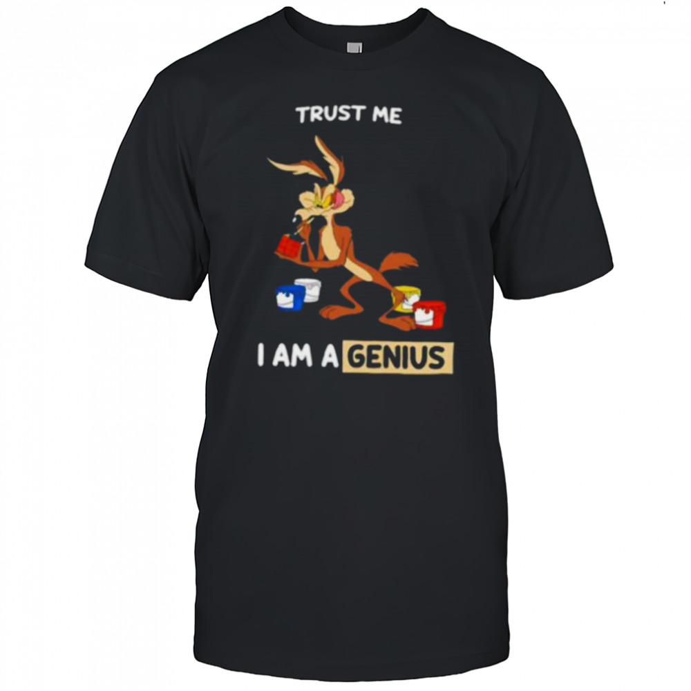 Wile E Coyote trust me I am a genius shirt