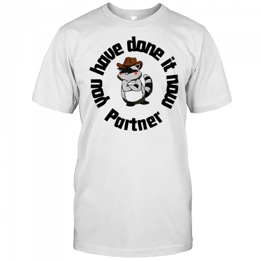 You have done it now Partner Raccoon shirt