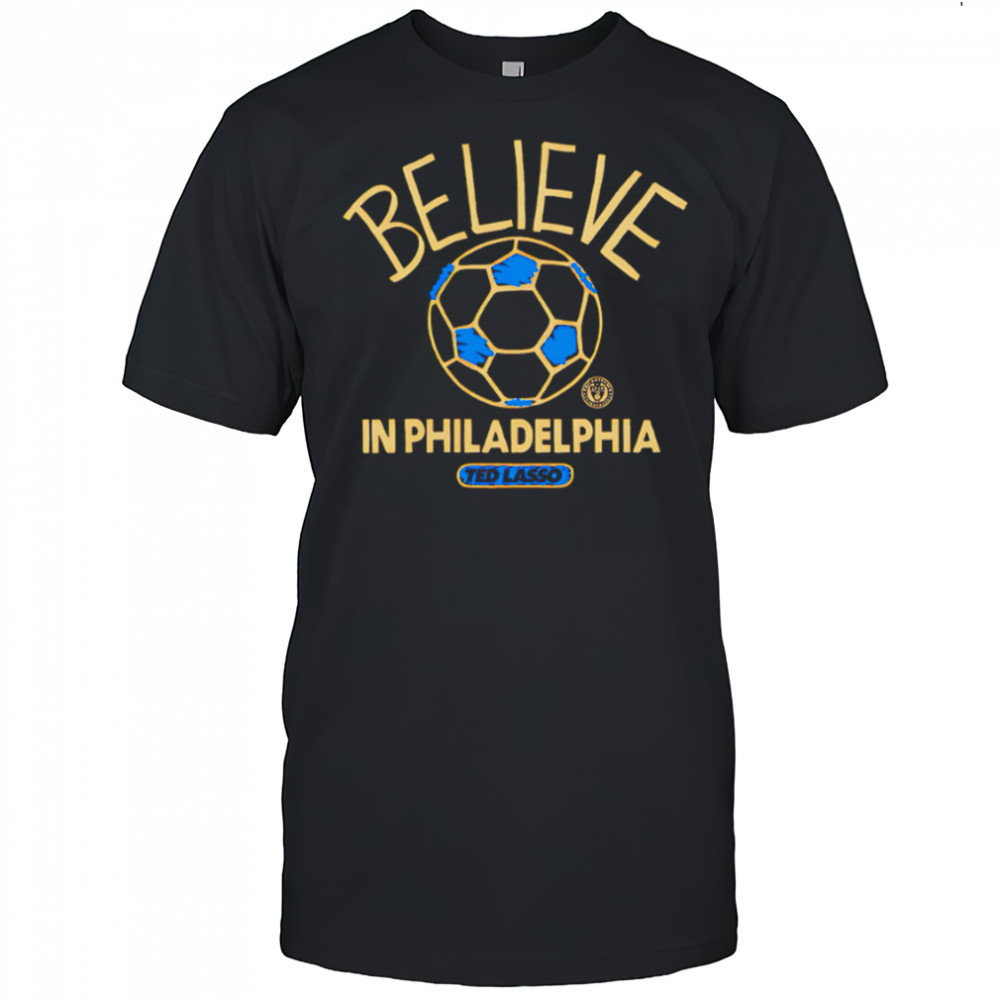 Believe in Philadelphia Union FC Major League Soccer Ted Lasso 2025 shirt