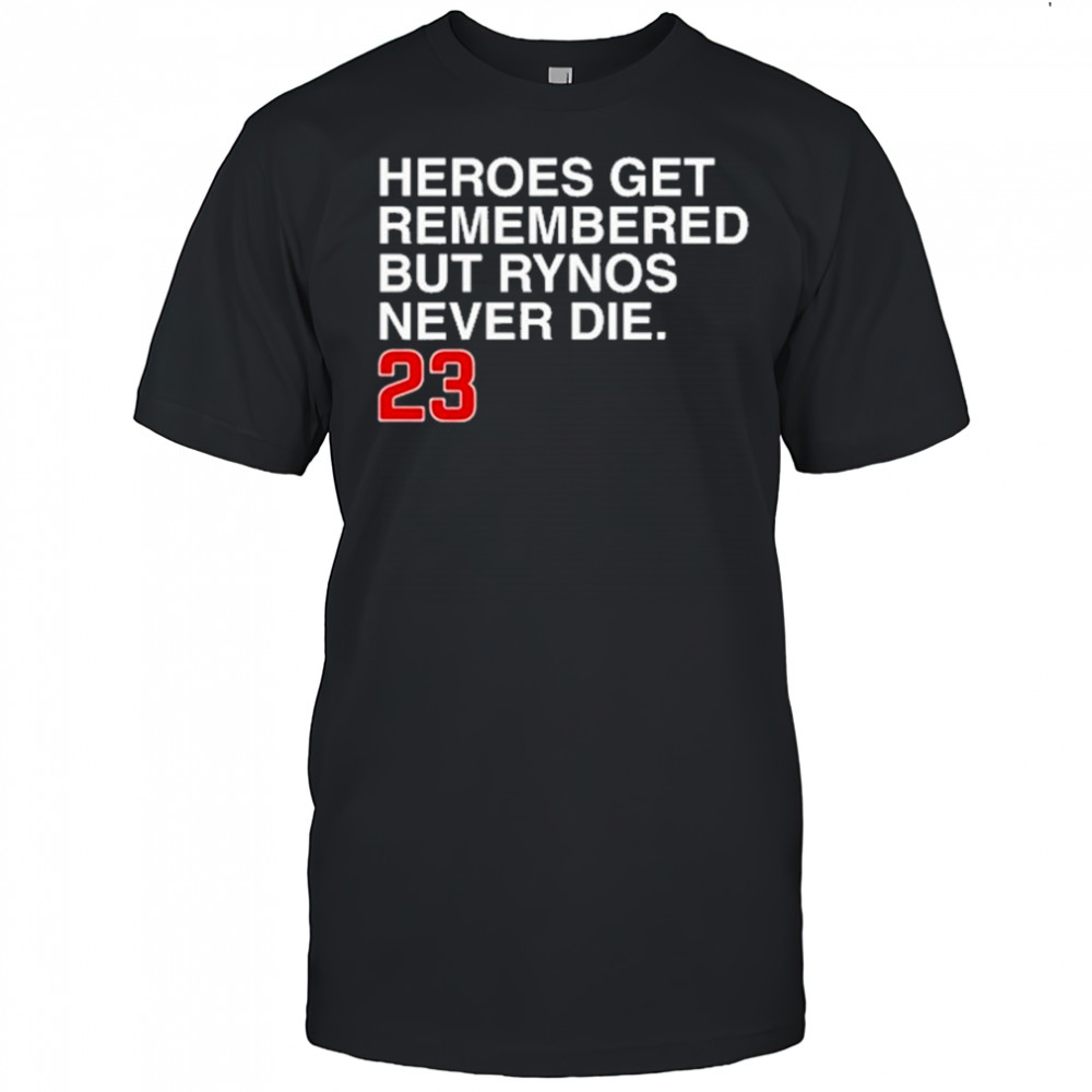 Heroes Get Remembered But Rynos Never Die T-Shirt