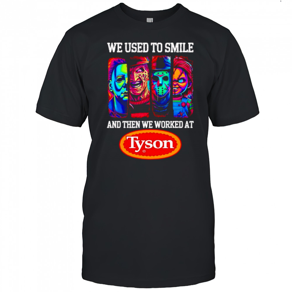 Horror characters we used to smile and then we worked at Tyson shirt