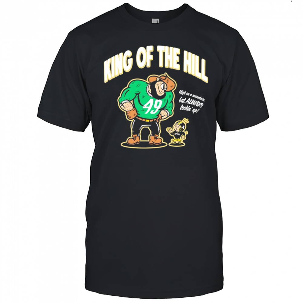 King of the Hill San Francisco 49ers NFL high on a mountain but always lookin up shirt