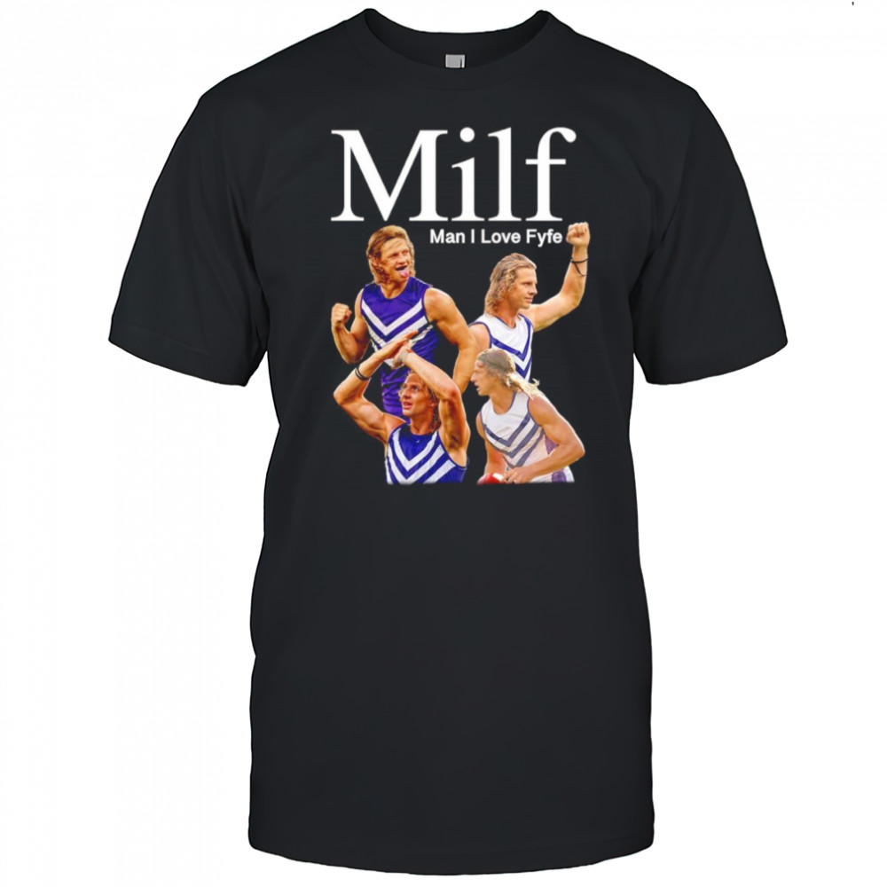 MILF man I love Fyfe shirt