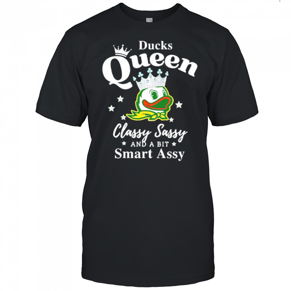 Oregon Ducks Queen classy sassy and a bit smart assy shirt
