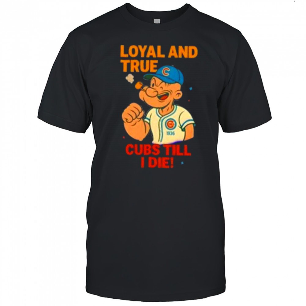 Popeye x Chicago Cubs Loyal and True Cubs Till I Die shirt