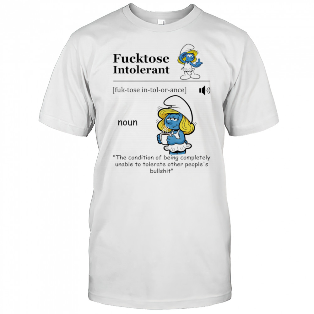 Smurfette fucktose intolerant the condition of being completely unable to tolerate other people’s bullshit shirt