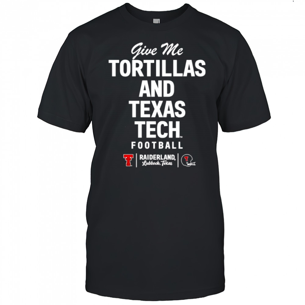 Texas Tech Red Raiders football give me Tortillas shirt
