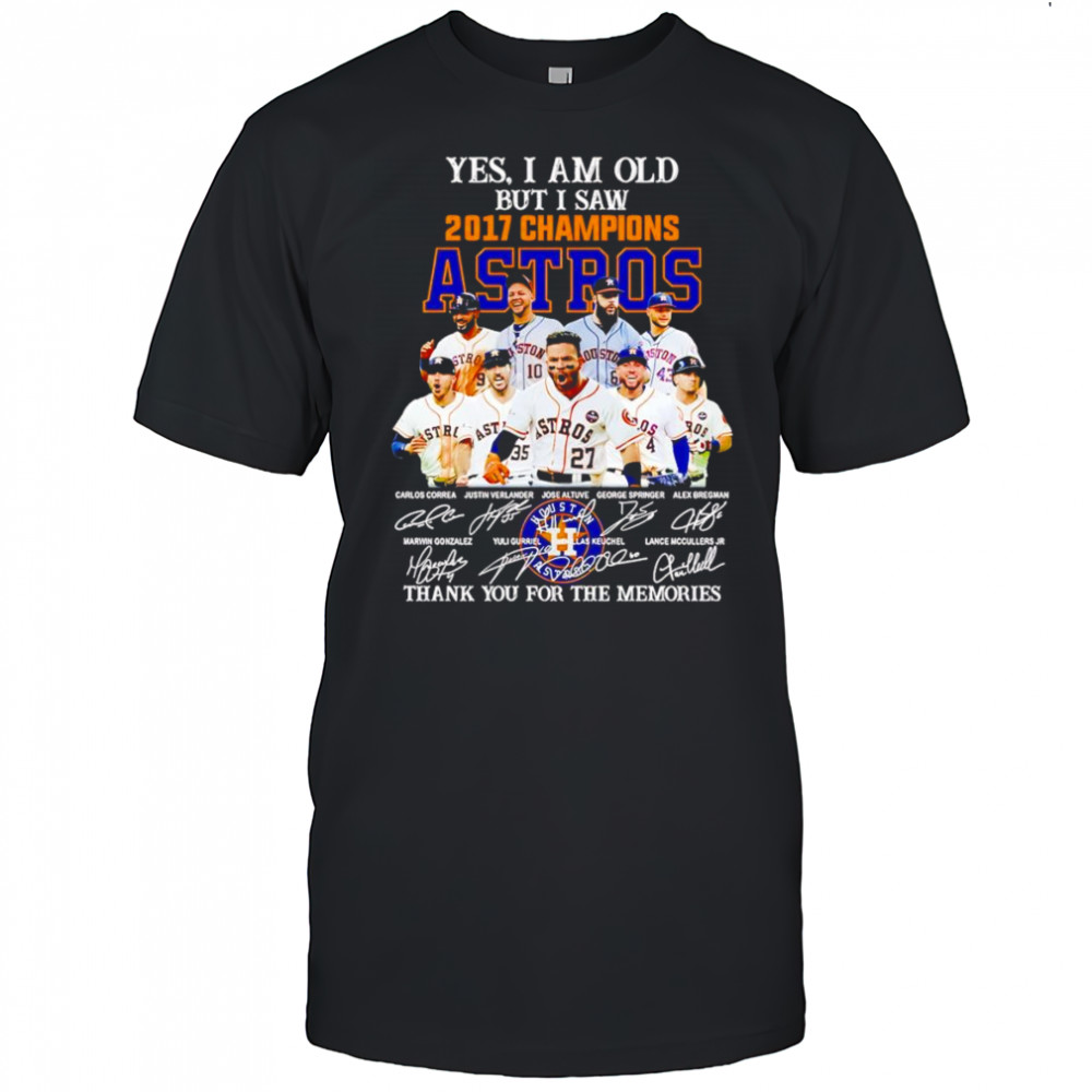 Yes I am old but I saw 2017 Champions Houston Astros thank you for the memories shirt